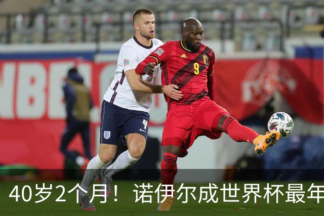 40岁2个月！诺伊尔成世界杯最年长德国球员 参赛5届+20场平纪录